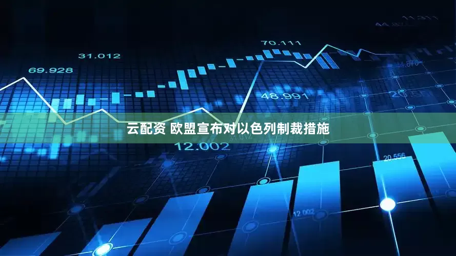 云配资 欧盟宣布对以色列制裁措施